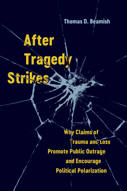 Book cover of After Tragedy Strikes: Why Claims of Trauma and Loss Promote Public Outrage and Encourage Political Polarization