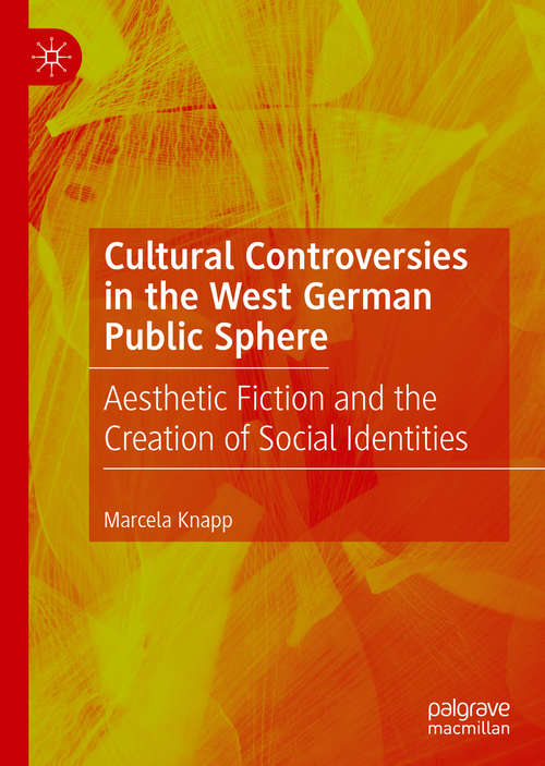 Book cover of Cultural Controversies in the West German Public Sphere: Aesthetic Fiction and the Creation of Social Identities (1st ed. 2020)
