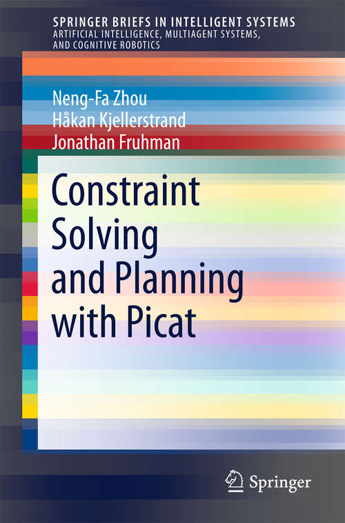 Constraint Solving and Planning with Picat (SpringerBriefs in Intelligent Systems #0)