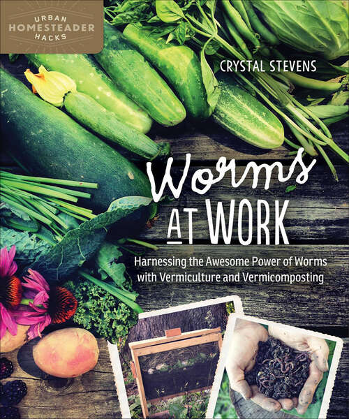Book cover of Worms at Work: Harnessing the Awesome Power of Worms with Vermiculture and Vermicomposting (Urban Homesteader Hacks)