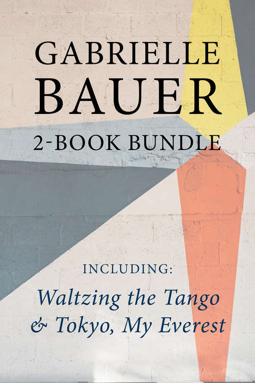 Book cover of Gabrielle Bauer 2-Book Bundle: Waltzing the Tango / Tokyo, My Everest