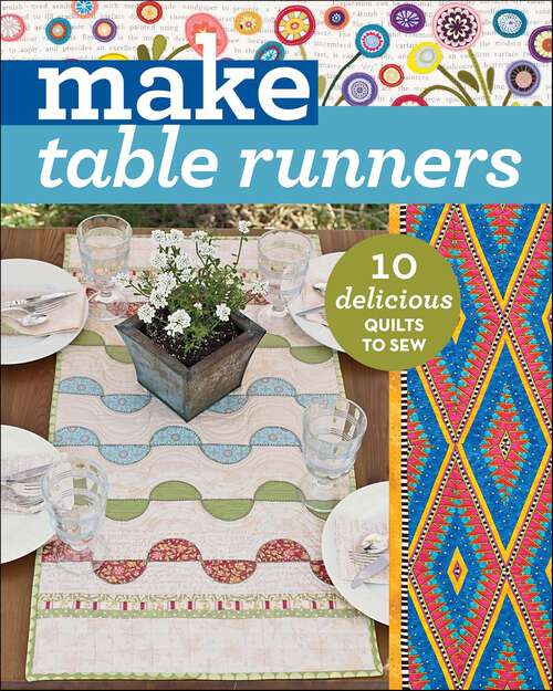 Book cover of Make Table Runners: 10 Delicious Quilts to Sew