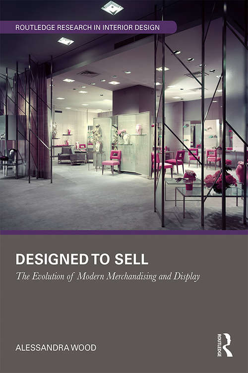 Designed to Sell: The Evolution of Modern Merchandising and Display (Routledge Research in Interior Design)
