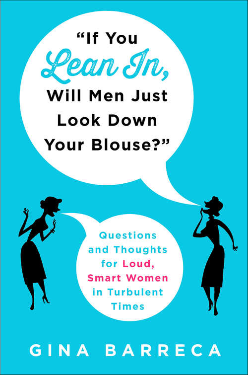Book cover of If You Lean In, Will Men Just Look Down Your Blouse?: Questions and Thoughts for Loud, Smart Women in Turbulent Times
