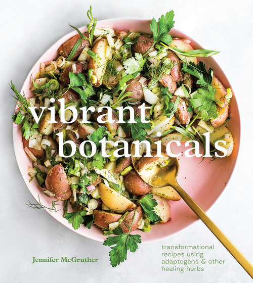 Book cover of Vibrant Botanicals: Transformational Recipes Using Adaptogens & Other Healing Herbs [A Cookbook]