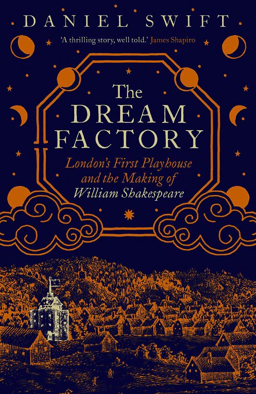 Book cover of The Dream Factory: London's First Playhouse and the Making of William Shakespeare