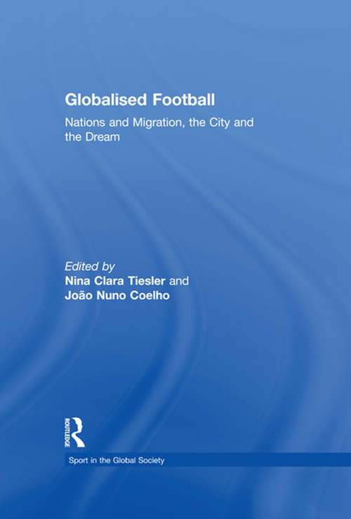 Book cover of Globalised Football: Nations and Migration, the City and the Dream (Sport in the Global Society)