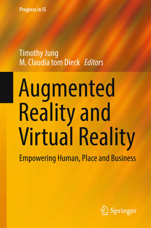 Augmented Reality and Virtual Reality: Empowering Human, Place and Business (Progress in IS)