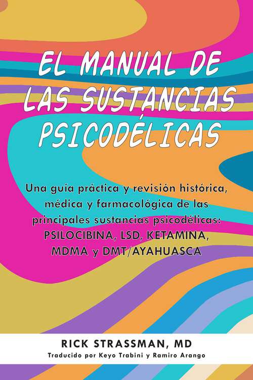 Book cover of El manual de las sustancias psicodélicas: Una guía práctica y revisión histórica, médica y farmacológica de las principales sustancias psicodélicas: PSILOCIBINA, LSD, KETAMINA, MDMA y DMT/AYAHUASCA (Guides to Psychedelics & More)