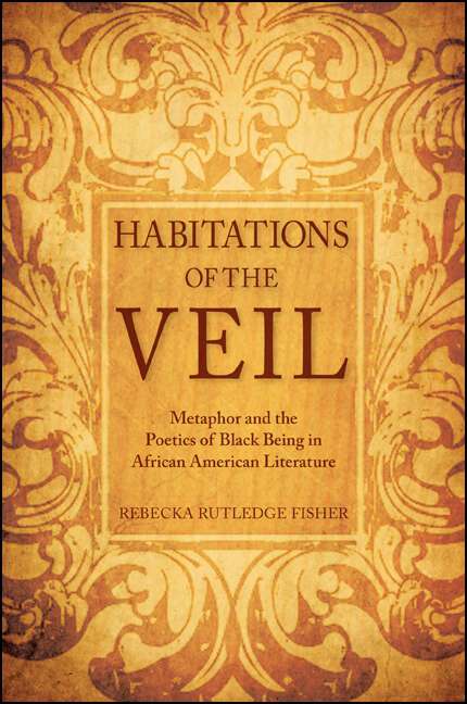 Book cover of Habitations of the Veil: Metaphor and the Poetics of Black Being in African American Literature (SUNY series, Philosophy and Race)
