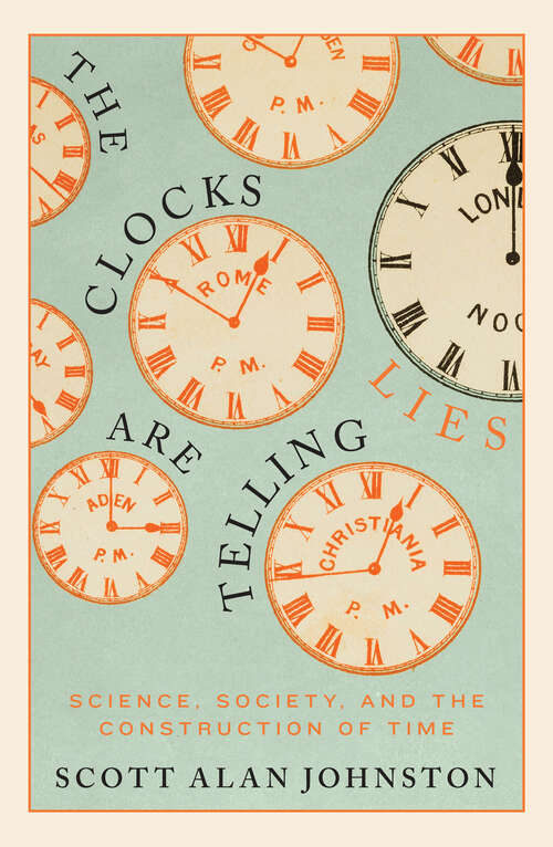 Book cover of The Clocks Are Telling Lies: Science, Society, and the Construction of Time