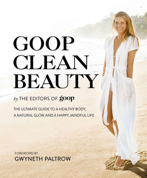 Book cover of Goop Clean Beauty: The Ultimate Guide to a Healthy Body, a Natural Glow and a Happy, Mindful Life