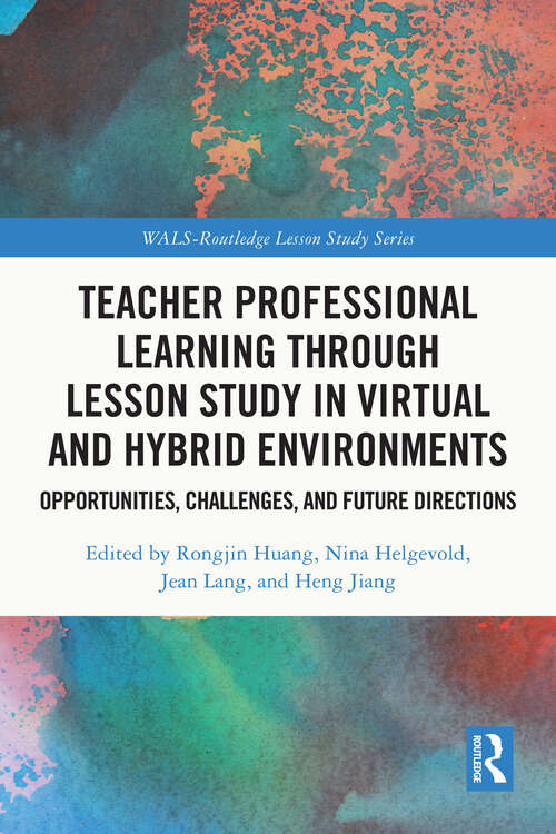 Book cover of Teacher Professional Learning through Lesson Study in Virtual and Hybrid Environments: Opportunities, Challenges, and Future Directions (WALS-Routledge Lesson Study Series)