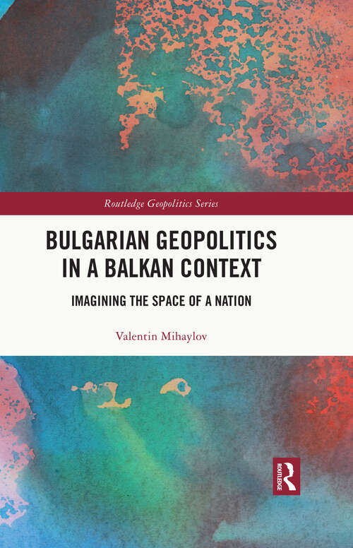 Book cover of Bulgarian Geopolitics in a Balkan Context: Imagining the Space of a Nation (Routledge Geopolitics Series)