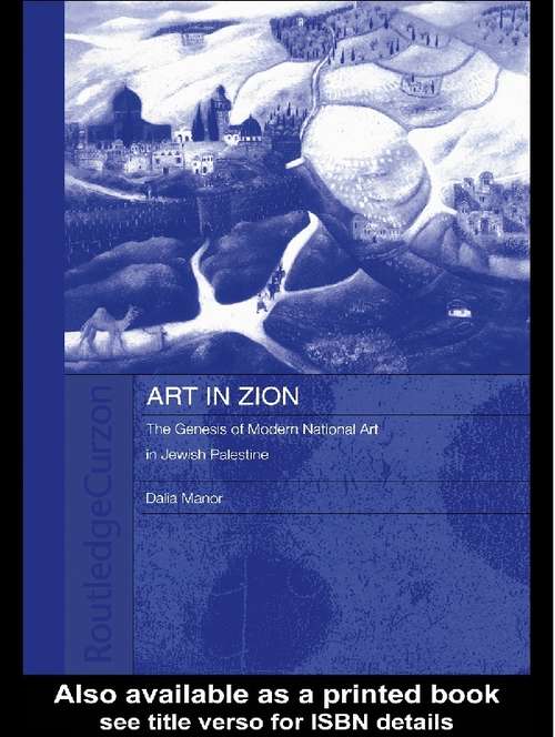 Book cover of Art in Zion: The Genesis of Modern National Art in Jewish Palestine (Routledge Jewish Studies Series)