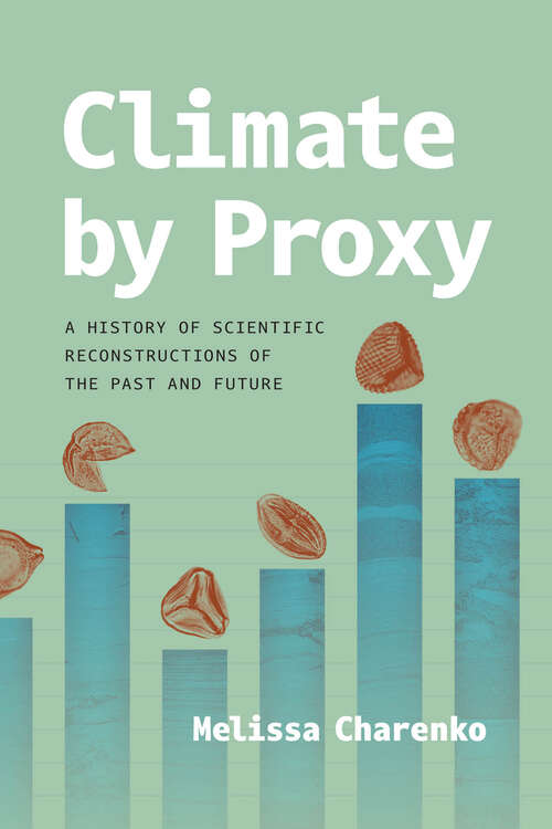 Book cover of Climate by Proxy: A History of Scientific Reconstructions of the Past and Future
