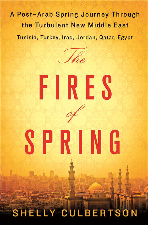 Book cover of The Fires of Spring: A Post-Arab Spring Journey Through the Turbulent New Middle East—Tunisia, Turkey, Iraq, Qatar, Jordan, Egypt