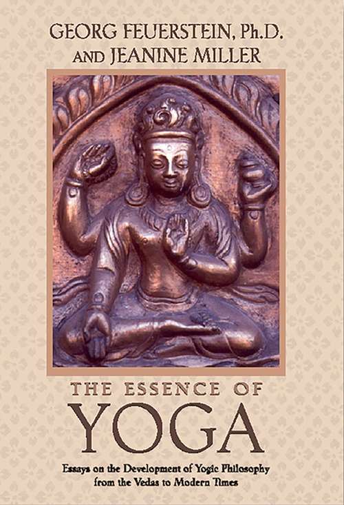 The Essence of Yoga: Essays on the Development of Yogic Philosophy from the Vedas to Modern Times