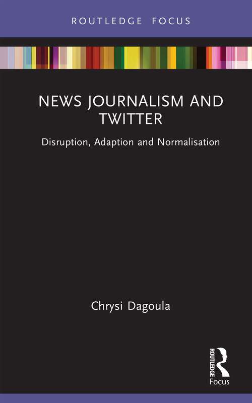 Book cover of News Journalism and Twitter: Disruption, Adaption and Normalisation (Disruptions)