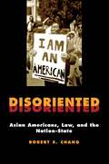 Disoriented: Asian Americans, Law, and the Nation-State (Critical America #11)