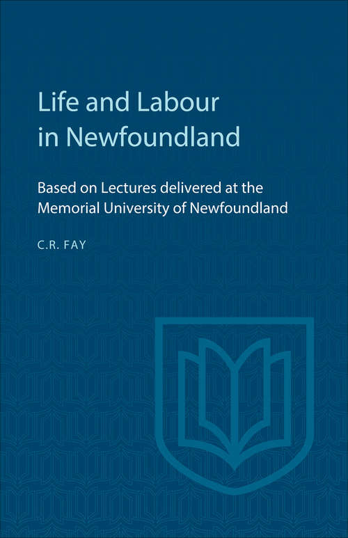 Life and Labour in Newfoundland: Based on Lectures delivered at the Memorial University of Newfoundland
