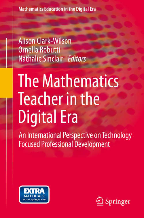The Mathematics Teacher in the Digital Era: An International Perspective on Technology Focused Professional Development (Mathematics Education in the Digital Era #2)