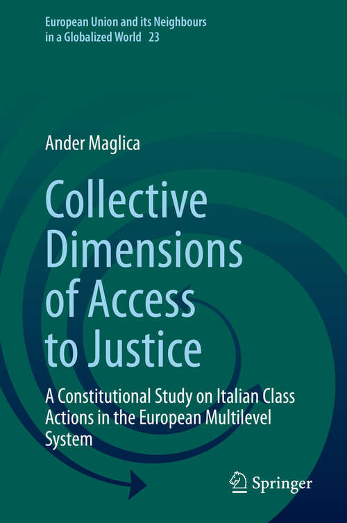 Book cover of Collective Dimensions of Access to Justice: A Constitutional Study on Italian Class Actions in the European Multilevel System (European Union and its Neighbours in a Globalized World #23)