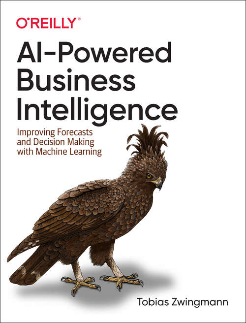 Book cover of AI-Powered Business Intelligence: Improving Forecasts and Decision Making with Machine Learning (1)