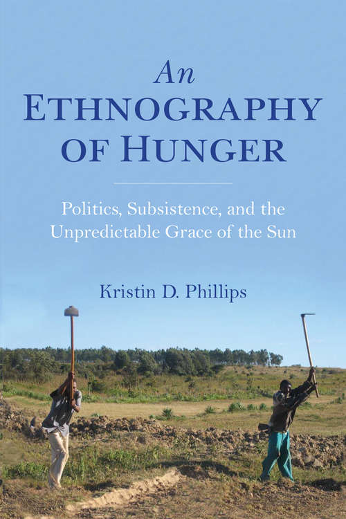 Book cover of An Ethnography of Hunger: Politics, Subsistence, and the Unpredictable Grace of the Sun (Framing the Global)