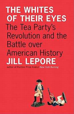 Book cover of The Whites of Their Eyes: The Tea Party's Revolution and the Battle Over American History