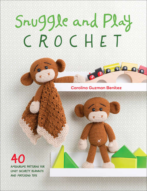 Book cover of Snuggle and Play Crochet: 40 Amigurumi Patterns for Lovey Security Blankets and Matching Toys