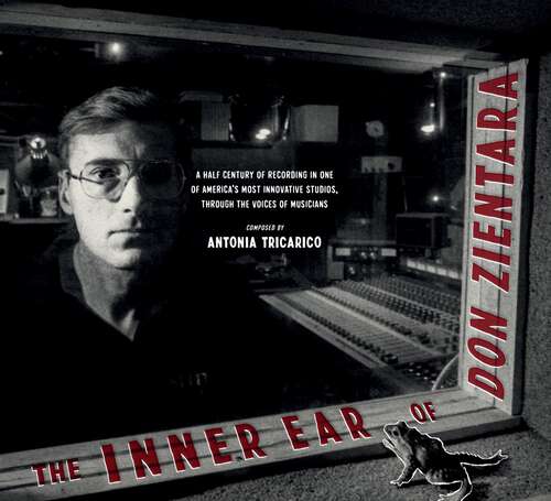 Book cover of The Inner Ear of Don Zientara: A Half Century Of Recording In One Of America's Most Innovative Studios, Through The Voices Of Musicians