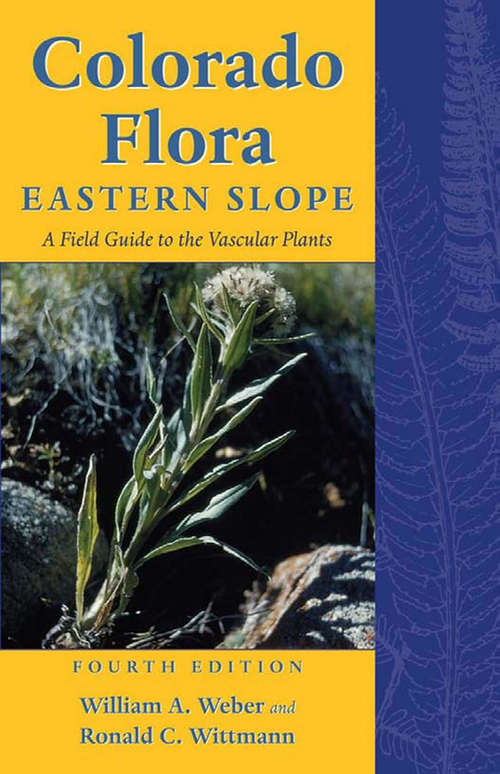 Colorado Flora: Eastern Slope, Fourth Edition <br>A Field Guide to the Vascular Plants