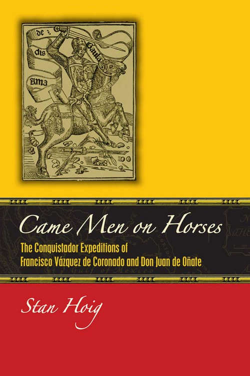 Book cover of Came Men on Horses: The Conquistador Expeditions of Francisco Vásquez de Coronado and Don Juan de Oñate