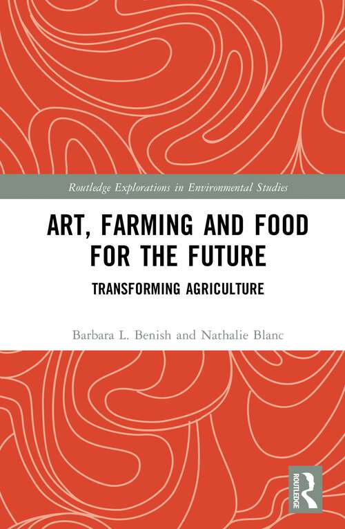 Art, Farming and Food for the Future: Transforming Agriculture (Routledge Explorations in Environmental Studies)