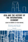 Asia and the History of the International Economy: Essays in Memory of Peter Mathias (Routledge Studies in the History of Economics)
