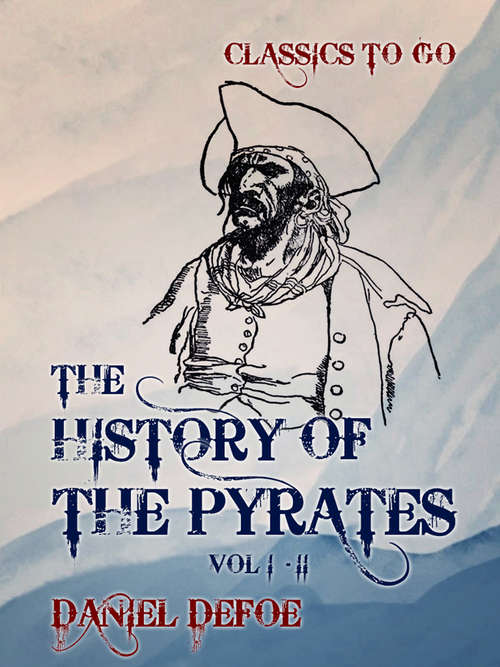 The History of the Pyrates: Vol I - Vol II (Classics To Go)