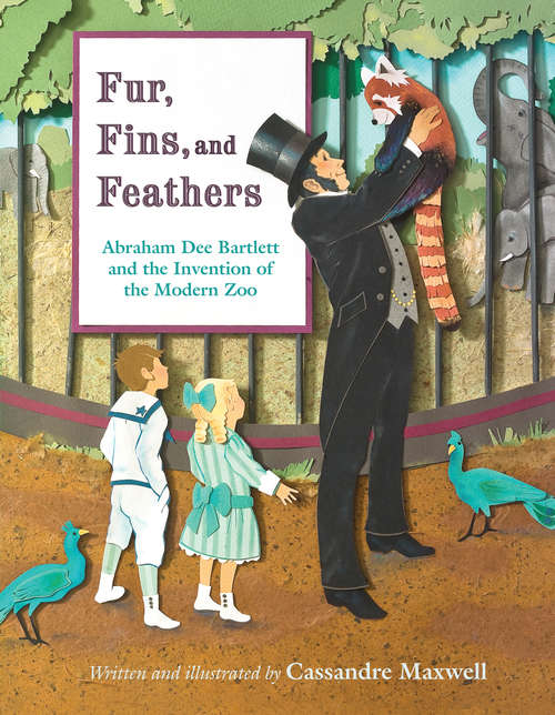 Book cover of Fur, Fins, and Feathers: Abraham Dee Bartlett and the Invention of the Modern Zoo (Incredible Lives for Young Readers)