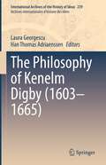 The Philosophy of Kenelm Digby (International Archives of the History of Ideas   Archives internationales d'histoire des idées #239)