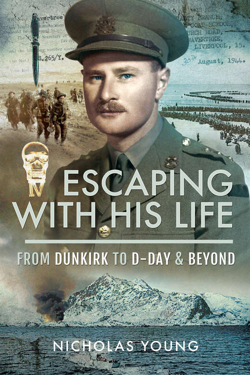 Book cover of Escaping with His Life: From Dunkirk to D-Day & Beyond