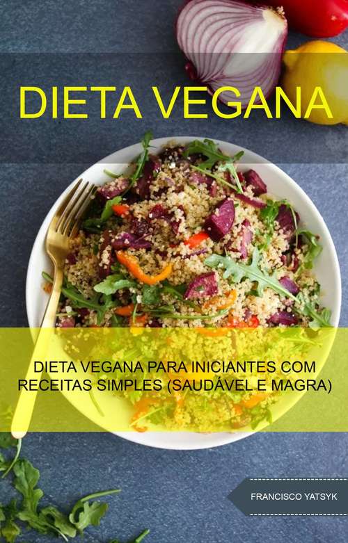 Book cover of Dieta Vegana : Dieta Vegana Para Iniciantes Com Receitas Simples (Saudável E Magra)