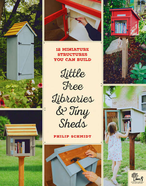 Book cover of Little Free Libraries & Tiny Sheds: 12 Miniature Structures You Can Build