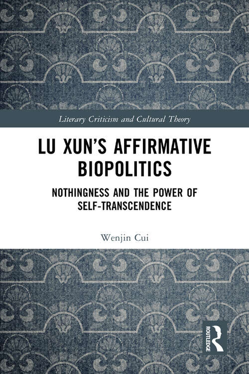 Book cover of Lu Xun’s Affirmative Biopolitics: Nothingness and the Power of Self-Transcendence (Literary Criticism and Cultural Theory)