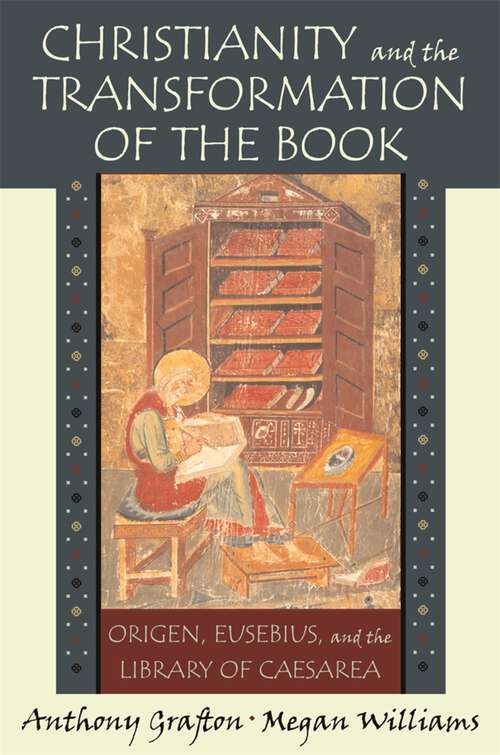 Book cover of Christianity and the Transformation of the Book: Origen, Eusebius, and the Library of Caesarea