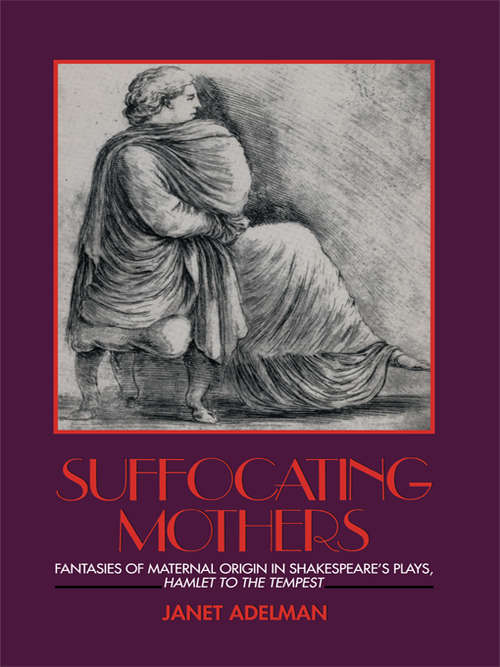 Book cover of Suffocating Mothers: Fantasies of Maternal Origin in Shakespeare's Plays, Hamlet to the Tempest