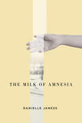 The Milk of Amnesia (Hugh MacLennan Poetry Series #55)