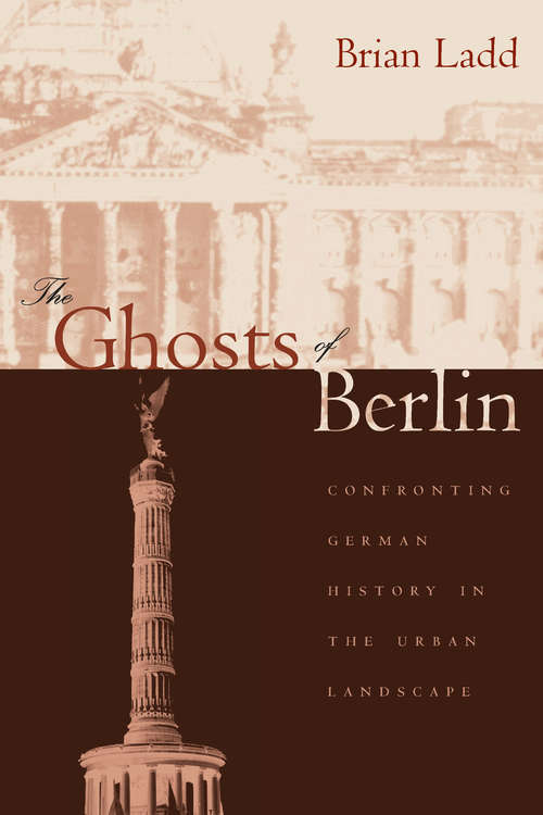 Book cover of The Ghosts of Berlin: Confronting German History in the Urban Landscape