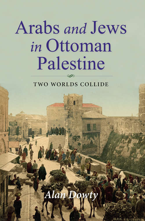 Arabs and Jews in Ottoman Palestine: Two Worlds Collide (Perspectives On Israel Studies)