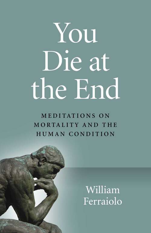 Book cover of You Die at the End: Meditations On Mortality And The Human Condition