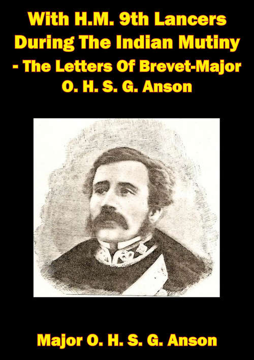 Book cover of With H.M. 9th Lancers During The Indian Mutiny - The Letters Of Brevet-Major O. H. S. G. Anson [Illustrated Edition]